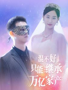 混不好只能继承万亿家产（98集）剧情简介