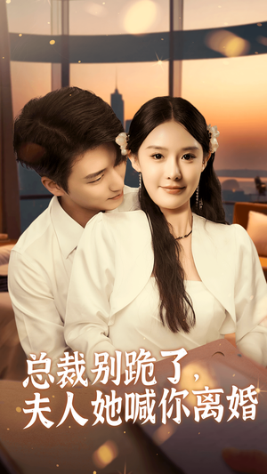 总裁别跪了，夫人她喊你离婚（50集）免费热门短剧