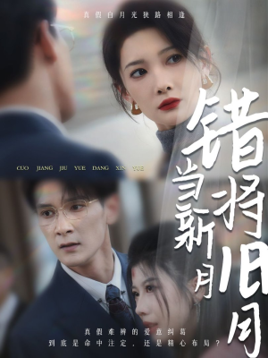 错将旧月当新月（35集）一口气追完短剧