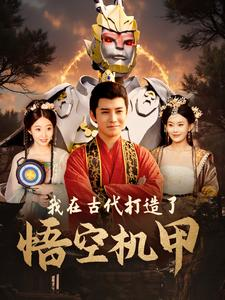 我在古代打造了悟空机甲（81集）精彩短剧天天看