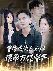 重生成仇人小叔继承万亿家产（90集）小短剧抢先看