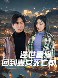 逆世重修回到妻女死亡前（89集）全剧免费观看