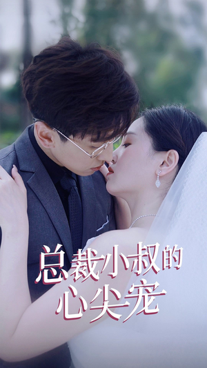总裁小叔的心尖宠（80集）最火短剧热播