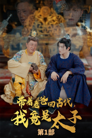 带着老爸回古代，我竟是太子（88集）好看短剧看不停