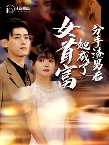 分手渣男后她成了女首富（99集）热门火爆短剧