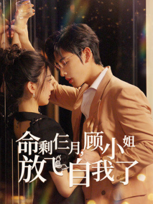 命剩仨月，顾小姐放飞自我了（36集）热门短剧又来了