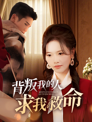 背叛我的人求我救命（55集） 最热门短剧来了