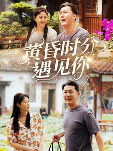 黄昏时分遇见你（57集）好短剧分享