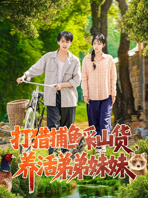 打猎捕鱼采山货，养活弟弟妹妹（108集） 女主谁演的
