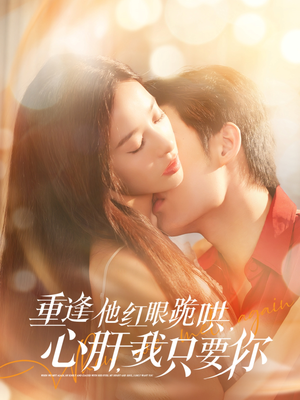 重逢他红眼跪哄，心肝，我只要你（84集）推荐你们也去看