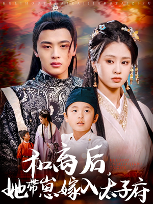 和离后，她带崽嫁入太子府（60集）小短剧抢先看