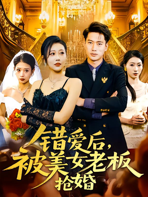 错爱后被美女老板抢婚（80集）海量短剧免费看