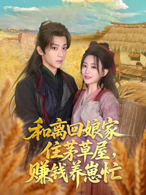 和离回娘家住茅草屋，赚钱养崽忙（88集）这部短剧我爱了