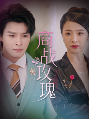 商战玫瑰（30集）百万短剧抢先看