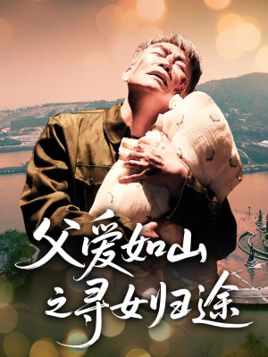 父爱如山之寻女归途（46集）热播短剧抢先看