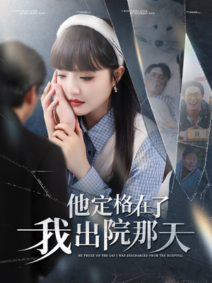 他定格在了我出院那天（79集）热门短剧来袭