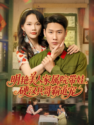 明艳美人家属院带娃，硬汉兵哥霸道宠（83集）真的好看吗