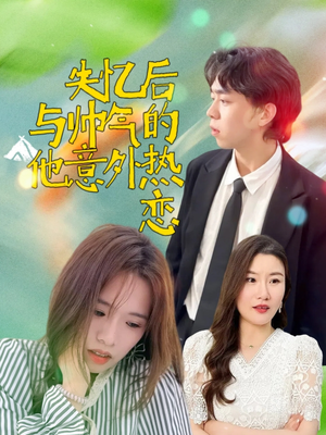 失忆后与帅气的他意外热恋（18集）全季一次看完