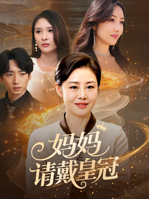 妈妈请戴皇冠（47集）短剧太好看了