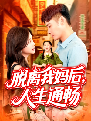 脱离我妈后人生通畅（97集）超火短剧抢先看