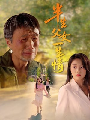 半生父女一生情（45集）全集我都看完了