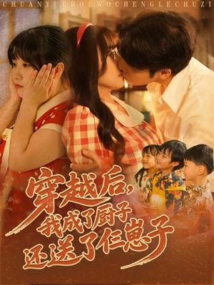 穿越后我成了厨子还送了仨崽子（92集）最近很火的短剧