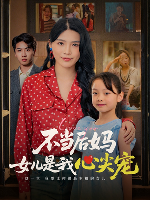 不当后妈女儿是我心尖宠（59集）爆火短剧抢先看
