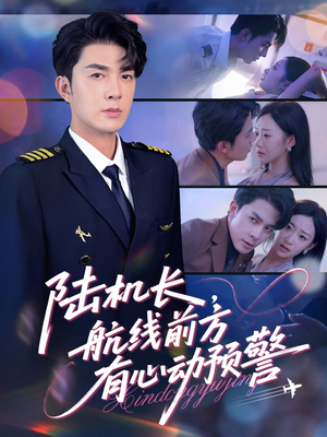 陆机长航线前方有心动预警（80集）今日短剧分享