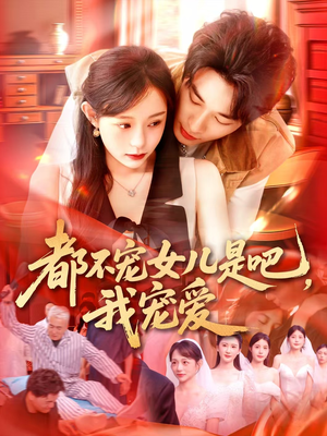 都不宠女儿是吧，我宠爱（78集）最火短剧热播