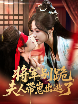 将军别跪夫人带崽出逃了（94集）短剧后续更精彩