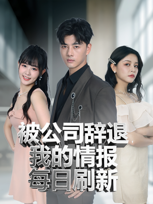被公司辞退我的情报每日刷新（80集）短剧太精彩了