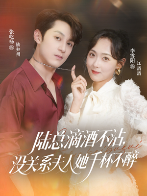 陆总滴酒不沾，没关系夫人她千杯不醉（46集）短剧在线看