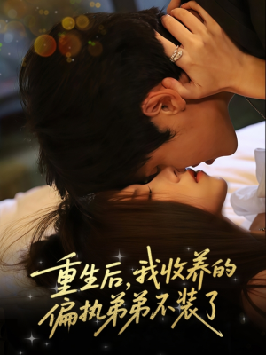 重生后我收养的偏执弟弟不装了（50集）热播古装短剧