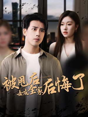 被甩后女友全家后悔了（100集）精彩短剧又来了