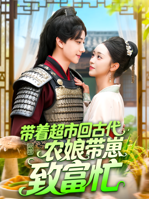 带着超市回古代，农娘带崽致富忙&带着超市回古代农娘带崽致富忙（88集）短剧更新抢先看