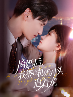离婚后我被心机死对头追着宠（77集）精彩的网络短剧