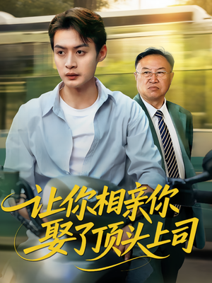 让你相亲你娶了顶头上司（60集）免费热门短剧