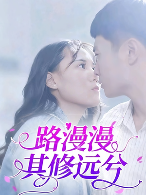 路漫漫其修远兮（20集）热门短剧追到爽