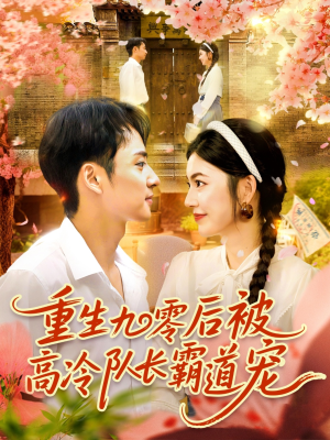 重生九零后被高冷队长霸道宠 (95集) 热门了短剧