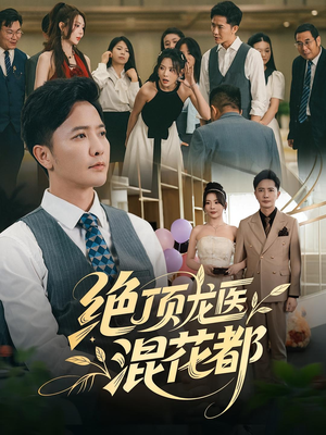 绝顶龙医混花都（98集）好看短剧抢先看