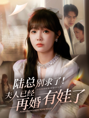 陆总别求了夫人已经再婚有娃了（55集）精彩短剧热播