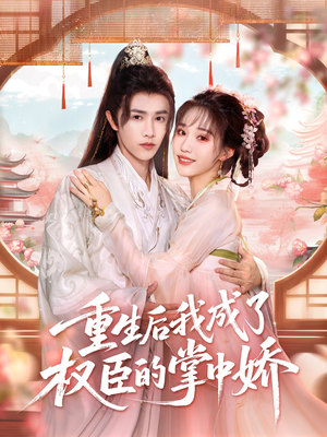 重生后我成了权臣的掌中娇(69集) 重生后我成了权臣的掌中娇(69集)每天短剧分享