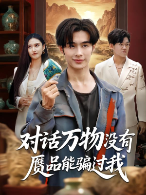 对话万物没有赝品能骗过我（60集）最热门短剧来了