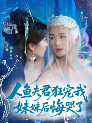 人鱼夫君狂宠我妹妹后悔哭了（79集）全集都在这里了