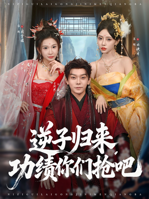 逆子归来功绩你们抢吧（80集）爆款热门短剧