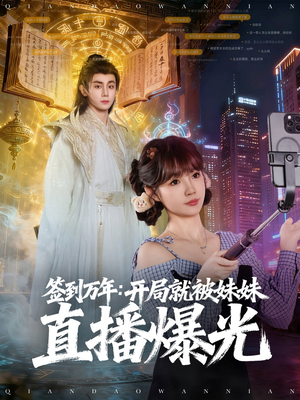 签到万年开局就被妹妹直播曝光（79集）短剧太精彩了
