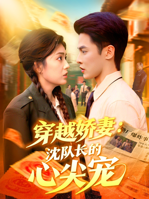 穿越娇妻沈队长的心尖宠（97集）正能量短剧分享