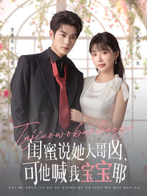闺蜜说她大哥凶，可他喊我宝宝耶（79集）高清无码免费看
