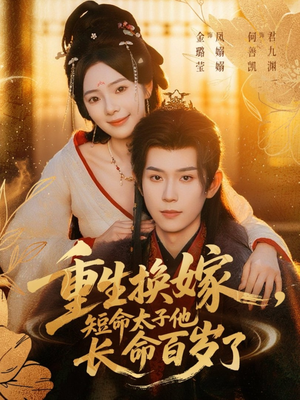 重生换嫁，短命太子他长命百岁了（80集）无需会员免费看