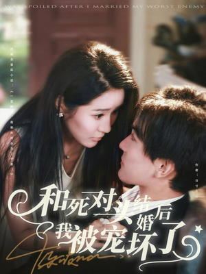 和死对头结婚后我被宠坏了(80集) 和死对头结婚后我被宠坏了(80集)推荐好短剧